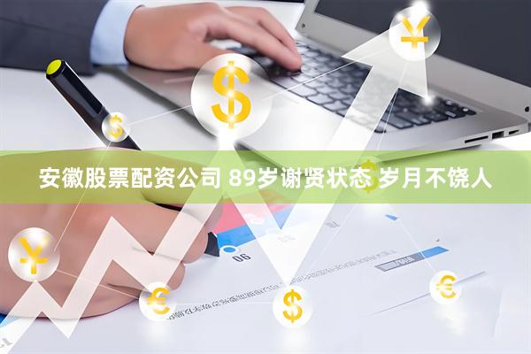安徽股票配资公司 89岁谢贤状态 岁月不饶人